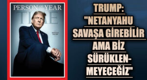 Trump: “Netanyahu savaşa girebilir ama biz sürüklenmeyeceğiz”