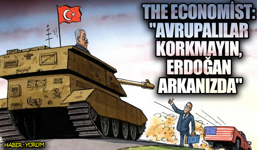 The Economist : “Avrupalılar Korkmayın, Erdoğan Arkanızda”