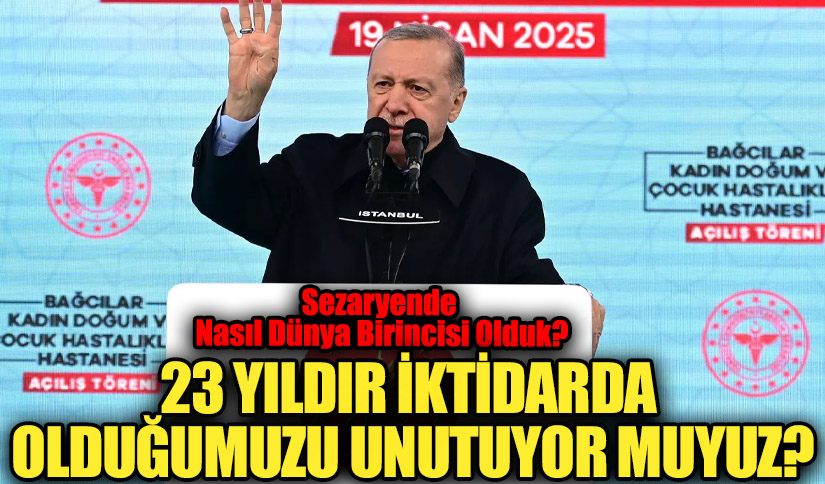 23 YILDIR İKTİDARDA OLDUĞUMUZU UNUTUYOR MUYUZ?