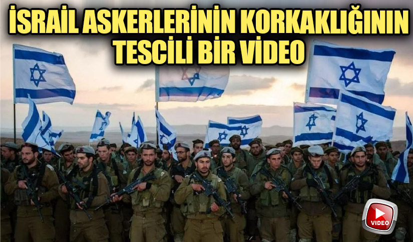 İSRAİL ASKERLERİNİN KORKAKLIĞININ TESCİLİ BİR VİDEO