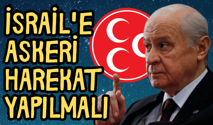 BAHÇELİ, İSRAİL’E ASKERİ HAREKET YAPILMALI