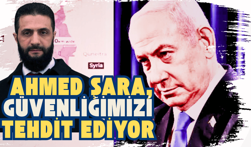 İsrail: Suriye Lideri Ahmed Şara Güvenliğimizi Tehdit Ediyor