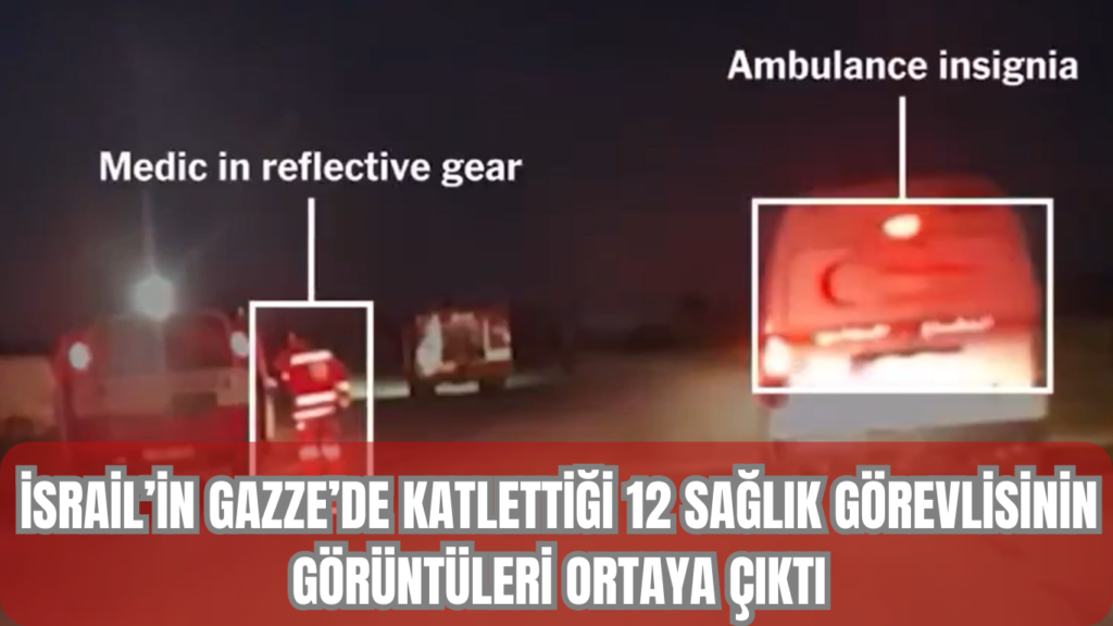 İsrail’in Gazze’de Katlettiği 12 Sağlık Görevlisinin Görüntüleri Ortaya Çıktı