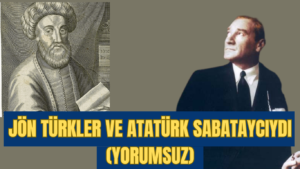 JÖN TÜRKLER VE ATATÜRK SABATAYCIYDI (YORUMSUZ)