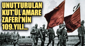 Kut’ül Amare Zaferi’nin 109. Yılı: İngilizlerin Teslim Olduğu Unutulan Osmanlı Zaferi