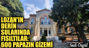 Lozan’ın Derin Sularında Fısıltılar: 600 Papazın Gizemi