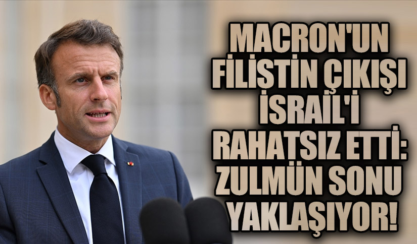 Macron’un Filistin Çıkışı İsrail’i Rahatsız Etti: Zulmün Sonu Yaklaşıyor!