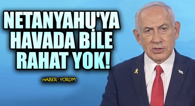 Netanyahu’ya Havada Bile Rahat Yok!