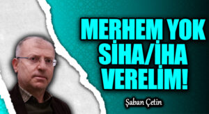 MERHEM YOK SİHA/İHA VERELİM!