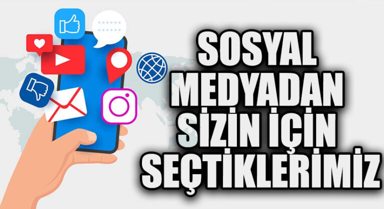 SOSYAL MEDYADAN SİZİN İÇİN SEÇTİKLERİMİZ