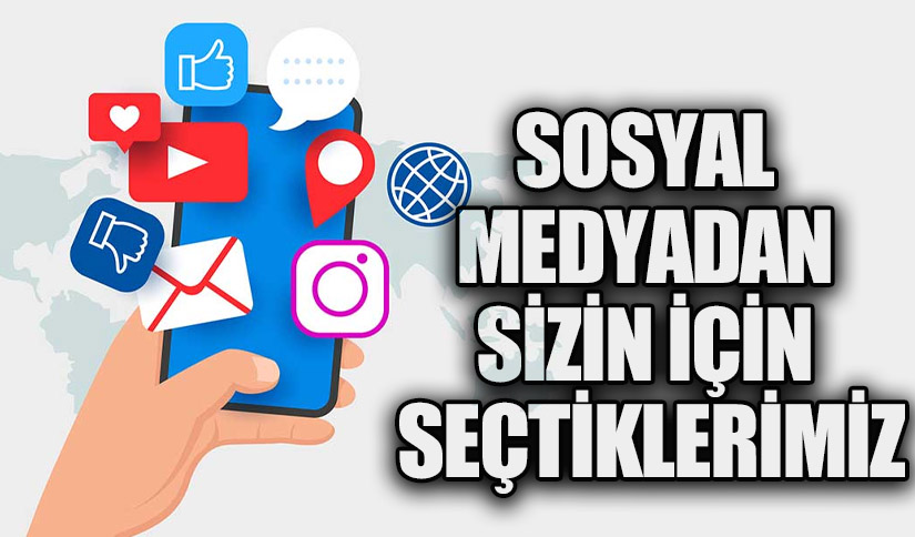 SOSYAL MEDYADAN SİZİN İÇİN SEÇTİKLERİMİZ