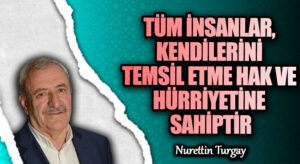 TÜM İNSANLAR, KENDİLERİNİ TEMSİL ETME HAK VE HÜRRİYETİNE SAHİPTİR
