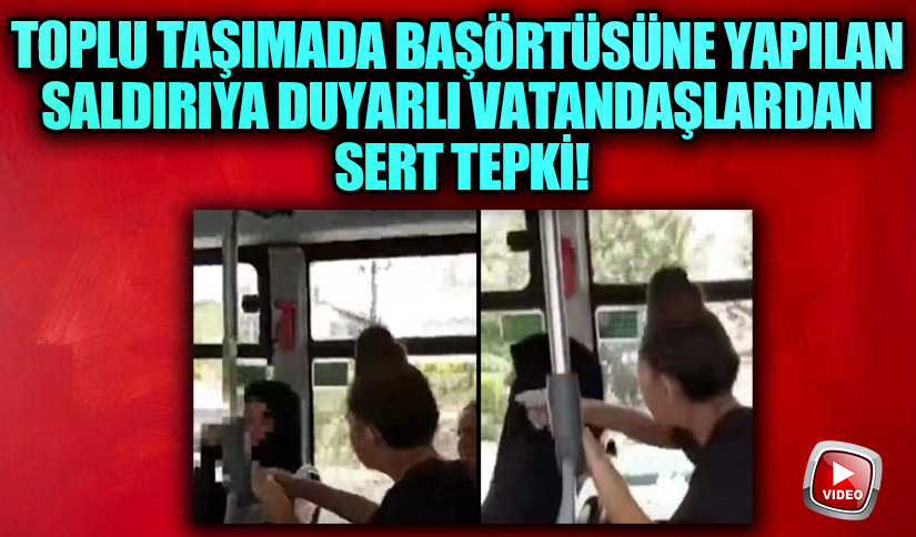 Toplu Taşımada Başörtüsüne Yapılan Saldırıya Duyarlı Vatandaşlardan Sert Tepki