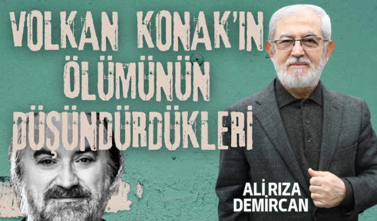 VOLKAN KONAK’IN ÖLÜMÜNÜN DÜŞÜNDÜRDÜKLERİ