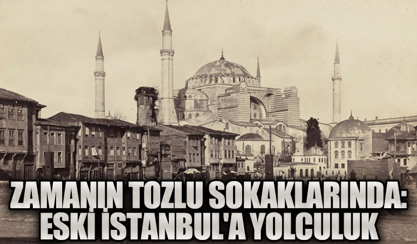 Zamanın Tozlu Sokaklarında: Eski İstanbul’a Yolculuk
