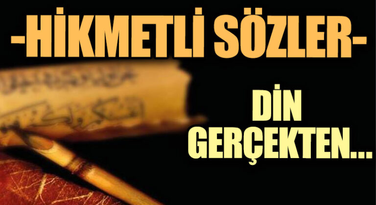HİKMETLİ SÖZLER “Din Gerçekten…”