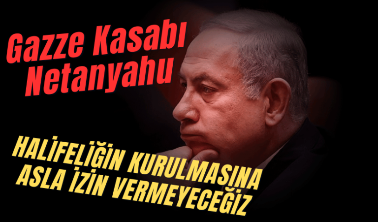 Netanyahu’nun “Halifelik kurulmasına izin vermeyeceğiz