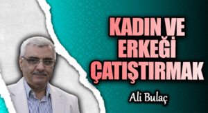 KADIN VE ERKEĞİ ÇATIŞTIRMAK