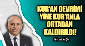 KUR’AN DEVRİMİ YİNE KUR’ANLA ORTADAN KALDIRILDI!