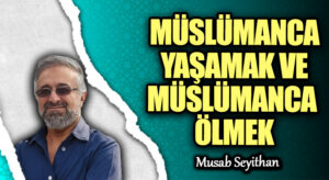 MÜSLÜMANCA YAŞAMAK VE MÜSLÜMANCA ÖLMEK