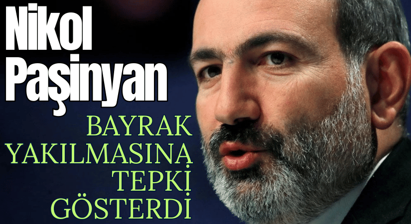 Paşinyan, Türk ve Azerbaycan Bayraklarının Yakılmasını Sert Şekilde Kınadı