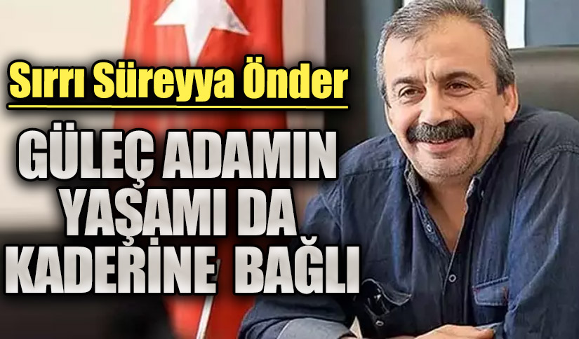 GÜLEÇ ADAMIN YAŞAMI DA KADERİNE  BAĞLI