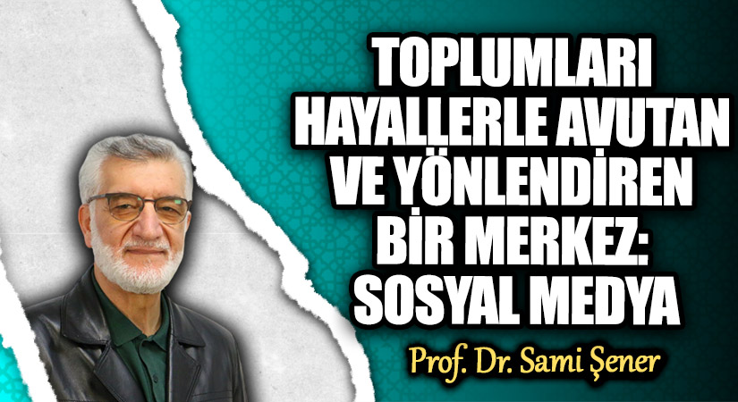 TOPLUMLARI HAYALLERLE AVUTAN VE YÖNLENDİREN BİR MERKEZ: SOSYAL MEDYA