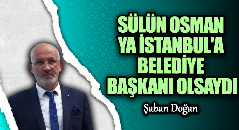 SÜLÜN OSMAN YA İSTANBUL’A BELEDİYE BAŞKANI OLSAYDI