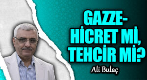 GAZZE- HİCRET Mİ, TEHCİR Mİ?