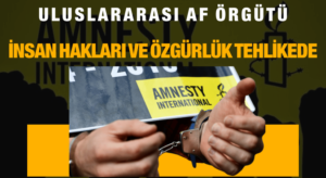 Uluslararası Af Örgütü: İnsan Hakları Tehlikede