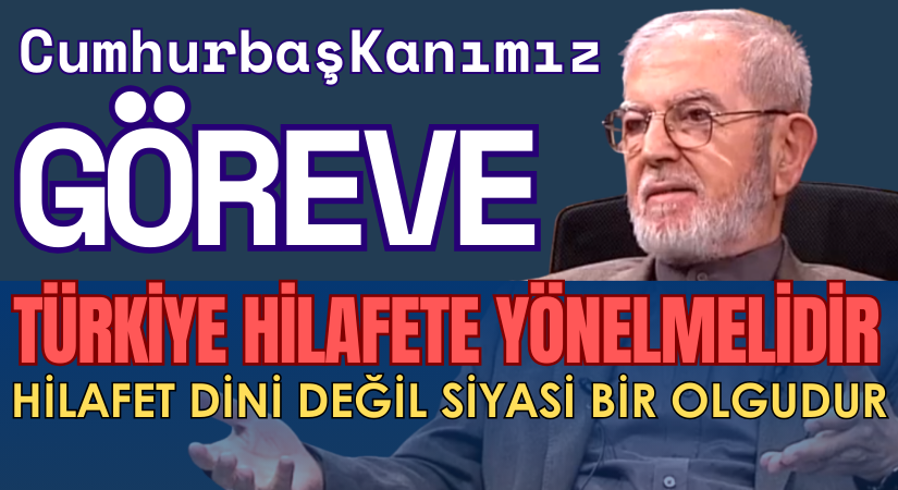 TÜRKİYE HİLAFET ÇALIŞMALARINI BAŞLATMALIDIR