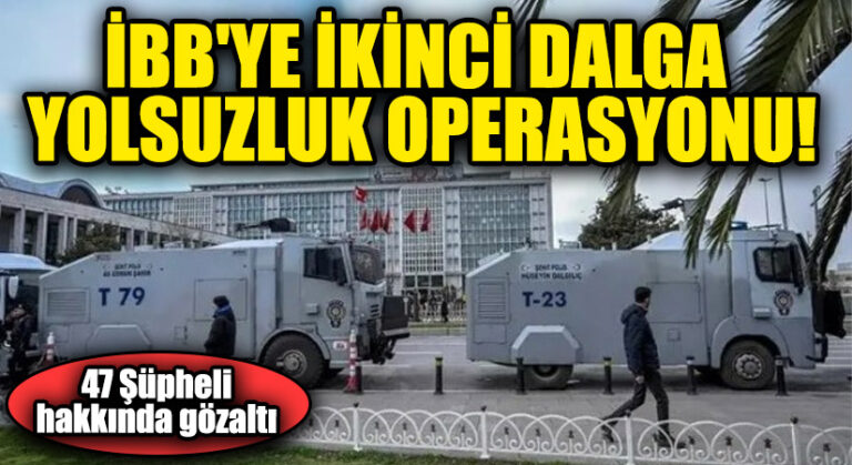 İBB’ye İkinci Dalga Yolsuzluk Operasyonu: 47 Gözaltı