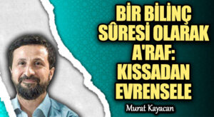 BİR BİLİNÇ SÛRESİ OLARAK A’RAF: KISSADAN EVRENSELE