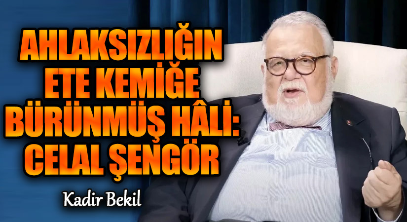 Ahlâksızlığın Ete Kemiğe Bürünmüş Hâli: Celal Şengör