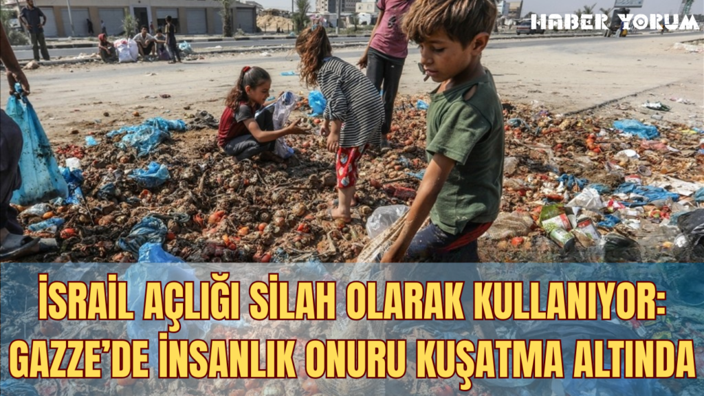İsrail Açlığı Silah Olarak Kullanıyor: Gazze’de İnsanlık Onuru Kuşatma Altında