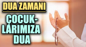 DUA ZAMANI “Çocuklarımıza Dua”