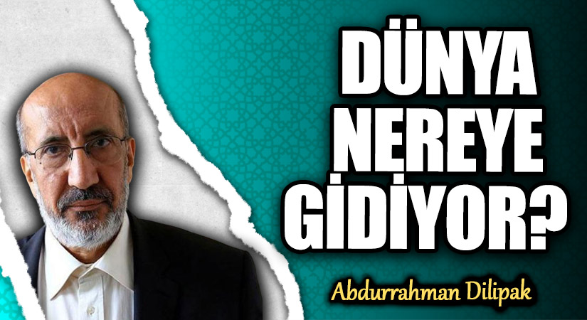 DÜNYA NEREYE GİDİYOR?     