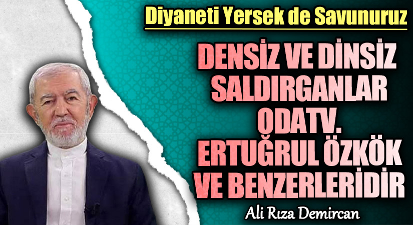 DENSİZ VE DİNSİZ SALDIRGANLAR ODATV. ERTUĞRUL ÖZKÖK VE BENZERLERİDİR