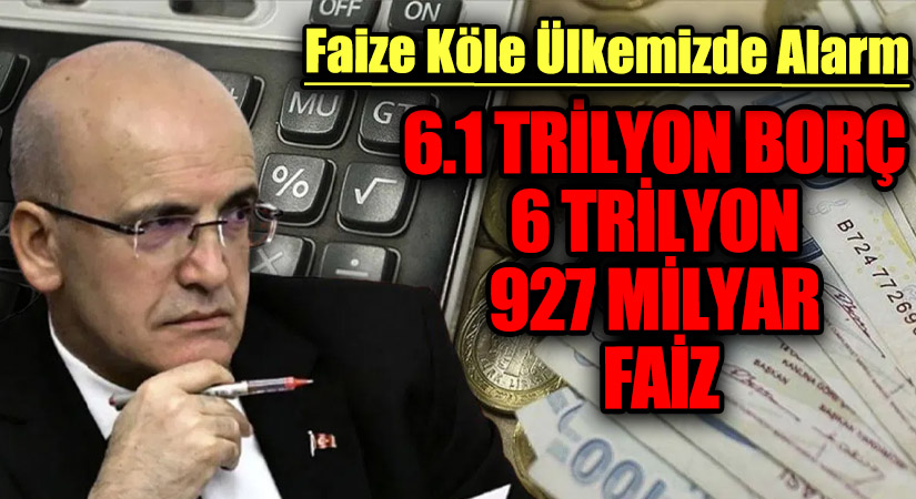 6.1 TRİLYON BORÇ 6 TRİLYON 927 MİLYAR FAİZ