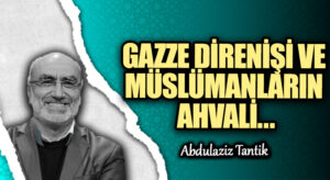 GAZZE DİRENİŞİ VE MÜSLÜMANLARIN AHVALİ
