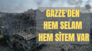 GAZZE’DEN HEM SELAM HEM SİTEM VAR