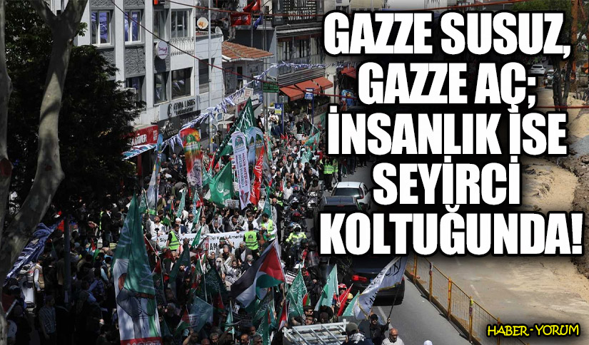 Gazze Susuz, Gazze Aç; İnsanlık İse Seyirci Koltuğunda!