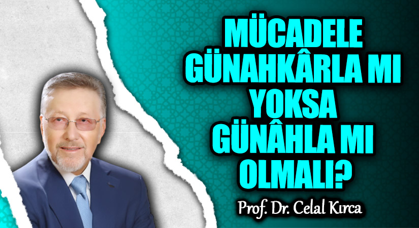 MÜCADELE GÜNAHKÂRLA MI YOKSA GÜNÂHLA MI OLMALI?