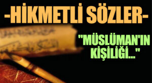 HİKMETLİ SÖZLER  “Müslüman’ın Kişiliği…”