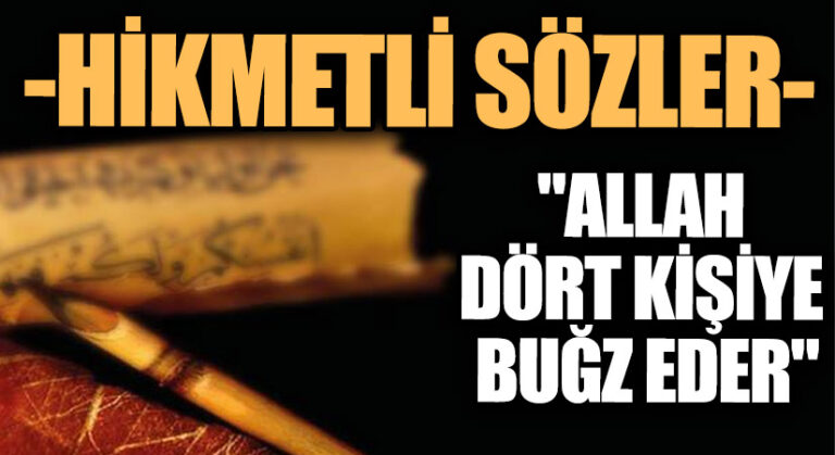 HİKMETLİ SÖZLER “Allah Dört Kişiye Buğz Eder”