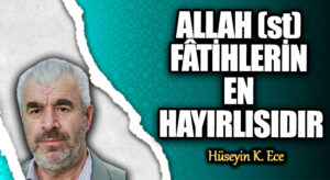 ALLAH (st) FÂTİHLERİN EN HAYIRLISIDIR
