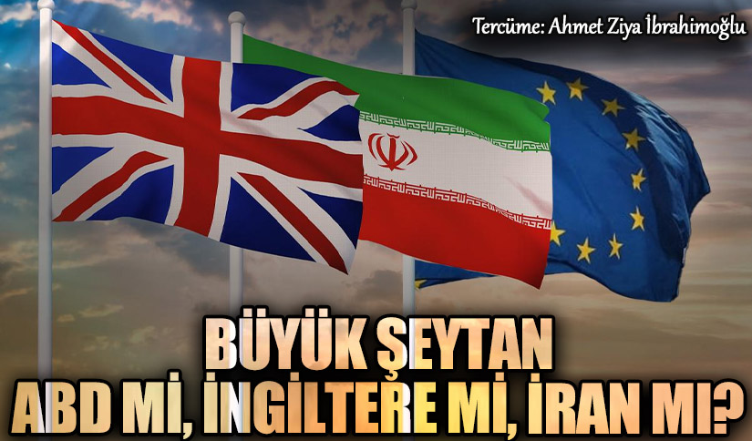 Büyük Şeytan ABD mi, İngiltere mi, İran mı?