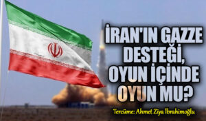 İran’ın Gazze Desteği, Oyun İçinde Oyun mu?