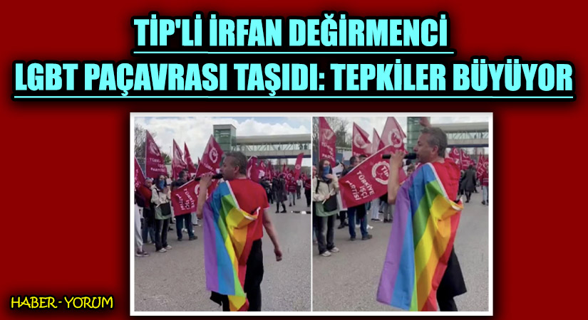 TİP’li İrfan Değirmenci LGBT Paçavrası Taşıdı: Tepkiler Büyüyor