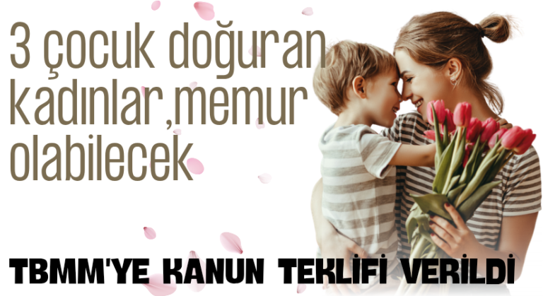 3 ÇOCUK DOĞURAN KADINLAR MEMUR OLABİLECEK